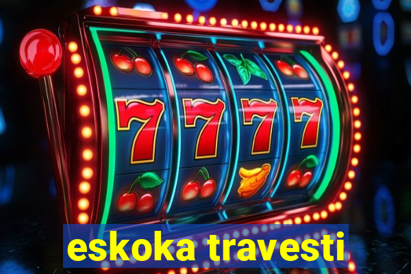 eskoka travesti